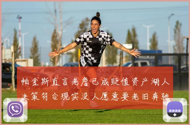 帕金斯直言老詹已成贬值资产湖人决策符合现实没人愿意要老旧奔驰