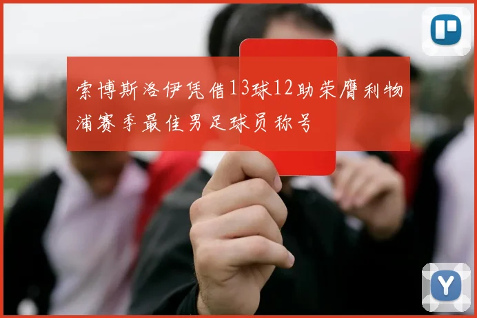 索博斯洛伊凭借13球12助荣膺利物浦赛季最佳男足球员称号